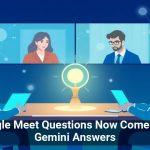 Google Meet Questions Now Come With Gemini Answers